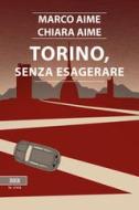 Ebook Torino, senza esagerare di Aime Marco, Aime Chiara edito da Bottega Errante Edizioni