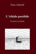 Ebook L'Aikido possibile di Gabrielli Elena edito da ilmiolibro self publishing