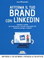 Afferma il tuo brand con LinkedIn. Strategie e metodi per professionisti, aziende, responsabili HR, marketing manager e studenti Afferma il tuo brand con LinkedIn. Strategie e metodi per professionisti, aziende, responsabili HR, marketing manager e studenti