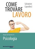 Ebook Come trovare lavoro dopo la laurea in Psicologia di Salvatore Capodieci edito da libreriauniversitaria.it