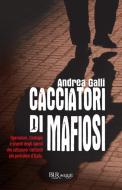 Ebook Cacciatori di mafiosi di Galli Andrea edito da BUR