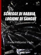 Ebook Schegge di rabbia, logiche di sangue di Paola Valentini Viola edito da Sofia Paola Salvini