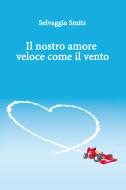 Ebook Il nostro amore veloce come il vento di Smits Selvaggia edito da ilmiolibro self publishing