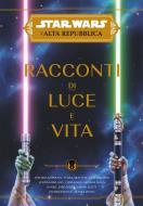Ebook Star Wars: L&apos;Alta Repubblica - Racconti di Luce e Vita di AA. VV. edito da Panini Spa - Socio Unico