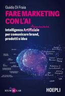 Fare marketing con l'AI. Intelligenza (Artificiale) Aumentata per comunicare brand, prodotti e idee Fare marketing con l'AI. Intelligenza (Artificiale) Aumentata per comunicare brand, prodotti e idee