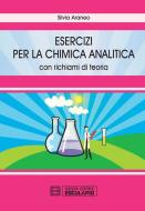 Ebook Esercizi per la chimica analitica. Con richiami di teoria di Silvia Araneo edito da Società Editrice Esculapio