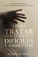 Ebook Cómo Tratar con Personas Difíciles y Sobrevivir di Alaric Bennett edito da Alaric Bennett
