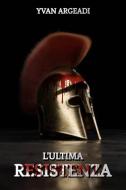 Ebook L'ultima resistenza di Yvan Argeadi edito da Diletta Brizzi