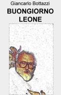 Ebook BUONGIORNO LEONE di Bottazzi Giancarlo edito da ilmiolibro self publishing