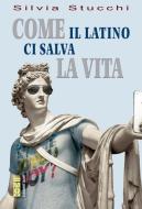 Ebook Come il latino ci salva la vita di Stucchi Silvia edito da Ares