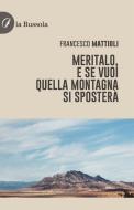 Ebook Meritalo, e se vuoi quella montagna si sposterà di Francesco Mattioli edito da la Bussola