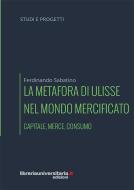 Ebook La metafora di Ulisse nel mondo mercificato. Capitale, merce, consumo di Ferdinando Sabatino edito da libreriauniversitaria.it