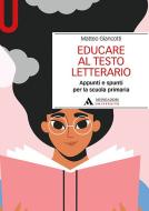 Educare al testo letterario. Appunti e spunti per la scuola primaria di Matteo Giancotti edito da Mondadori Università