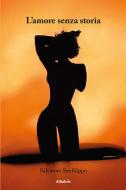 Ebook L&apos;amore senza storia di Salvatore Sanfilippo edito da Gruppo Albatros Il Filo