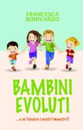 Ebook BAMBINI EVOLUTI ...e se fossero i nostri maestri di Bonivardo Francesca edito da ilmiolibro self publishing