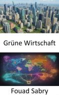 Ebook Grüne Wirtschaft di Fouad Sabry edito da Eine Milliarde Sachkundig [German]