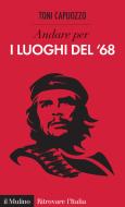 Ebook Andare per i luoghi del '68 di Toni Capuozzo edito da Società editrice il Mulino, Spa