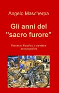 Ebook Gli anni del "sacro furore" di Mascherpa Angelo edito da ilmiolibro self publishing