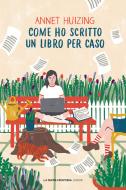 Ebook Come ho scritto un libro per caso di Huizing Annet edito da La Nuova Frontiera Junior