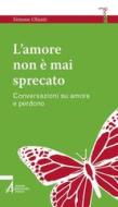 Ebook L' amore non è mai sprecato. Conversazioni su amore e perdono di Simone Olianti edito da Edizioni Messaggero Padova