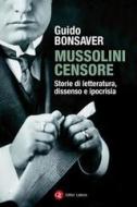 Ebook Mussolini censore di Guido Bonsaver edito da Editori Laterza