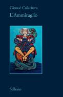 Ebook L' Ammiraglio di Giosuè Calaciura edito da Sellerio Editore
