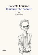 Ebook Il mondo che ha fatto di Roberto Ferrucci edito da La nave di Teseo