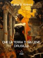 Ebook Che la terra ti sia lieve, Drusilla di Lukha B. Kremo edito da Kipple Officina Libraria