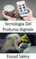 Ebook Tecnologia del Profumo Digitale di Fouad Sabry edito da Un Miliardo Di Ben Informato [Italian]