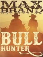 Ebook Bull Hunter di Max Brand edito da Western Classic Press