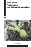 Produzione per il design industriale di Antonio Armillotta edito da Franco Angeli