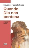 Ebook Quando Dio non perdona di Salvatore Maurizio Sessa, Daniele Libanori edito da EDB - Edizioni Dehoniane Bologna