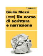 Ebook (Non) un corso di scrittura e narrazione di Mozzi Giulio edito da Terre di mezzo