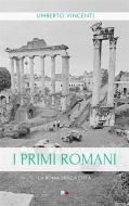 Ebook I primi romani di Umberto Vincenti edito da Rogas
