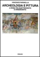 Archeologia e pittura a Roma tra Quattrocento e Cinquecento di Vincenzo Farinella edito da Einaudi