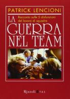 La guerra nel team. Racconto sulle 5 disfunzioni del lavoro di squadra di Patrick Lencioni edito da Rizzoli