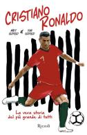 Cristiano Ronaldo. La vera storia del più grande di tutti di Matt Oldfield, Tom Oldfield edito da Rizzoli