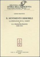 Il movimento immobile. La fisiologia di E.-J. Marey e C. E. François-Franck (1868-1921) di Liborio Dibattista edito da Olschki