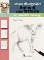 Come disegnare animali della fattoria con semplici passaggi. Ediz. a colori di Susie Hodge edito da Il Castello