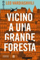 Vicino a una grande foresta di Leo Vardiashvili edito da Bompiani