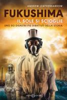 Fukushima. Il sole si scioglie di Andrew Leatherbarrow edito da Salani