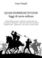 Quam horridae pugnae. Saggi di storia militare di Sergio Pelagalli edito da ITALIA Storica Edizioni