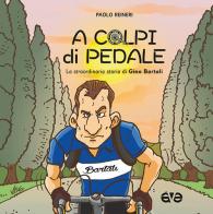 A colpi di pedale. La straordinaria storia di Gino Bartali di Paolo Reineri edito da AVE