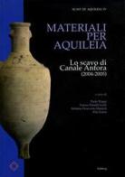 Materiali per Aquileia. Lo scavo di Canale Anfora (2004-2005) edito da Editreg