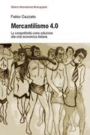 Mercantilismo 4.0. La competitività come soluzione alla crisi economica italiana di Fabio Cazzato edito da Biblion