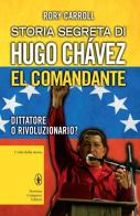 Storia segreta di Hugo Chávez. El Comandante. Dittatore o rivoluzionario? di Rory Carroll edito da Newton Compton