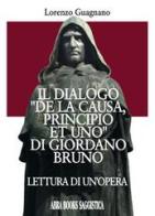 Il dialogo «De la causa, principio et uno» di Giordano Bruno. Lettura di un'opera di Lorenzo Guagnano edito da Abrabooks