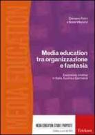Media education tra organizzazione e fantasia. Esperienze creative in Italia, Austria e Germania di Damiano Felini, Beate Weyland edito da Erickson