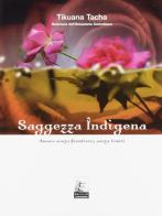 Saggezza indigena. Amore senza frontiere, senza limiti di Tikuana Tacha edito da Leonardo (Pasian di Prato)