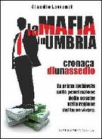 La mafia in Umbria. Cronaca di un assedio di Claudio Lattanzi edito da Gambini
